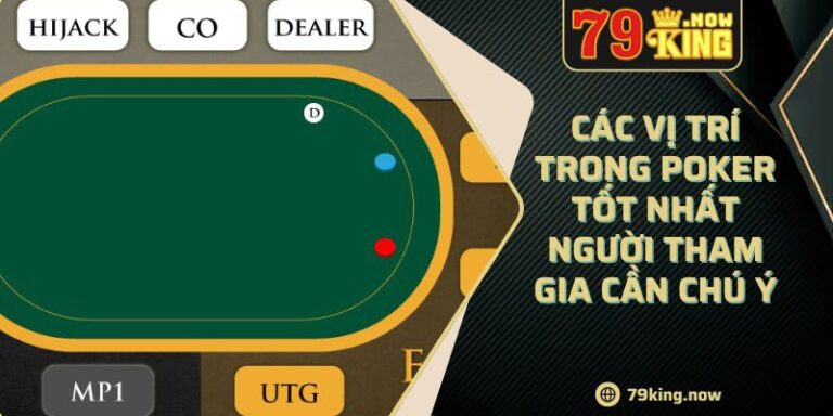 Các Vị Trí Trong Poker Tốt Nhất Người Tham Gia Cần Chú Ý