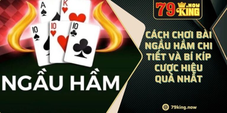 Cách Chơi Bài Ngầu Hầm Chi Tiết Và Bí Kíp Cược Hiệu Quả Nhất