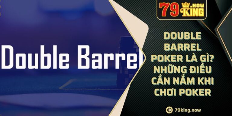 Double Barrel Poker Là Gì? Những Điều Cần Nắm Khi Chơi Poker
