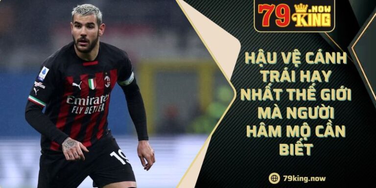 Hậu Vệ Cánh Trái Hay Nhất Thế Giới Mà Người Hâm Mộ Cần Biết